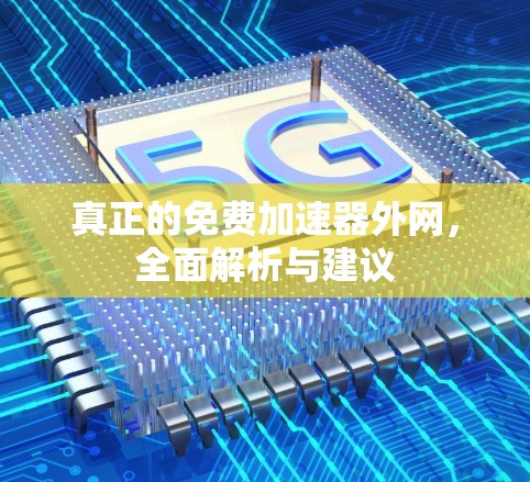 真正的免费加速器外网，全面解析与建议