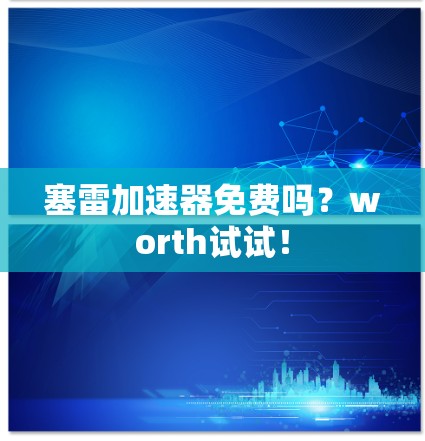 塞雷加速器免费吗?worth试试!