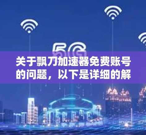 关于飘刀加速器免费账号的问题，以下是详细的解答