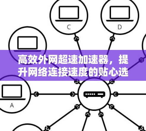 高效外网超速加速器，提升网络连接速度的贴心选择
