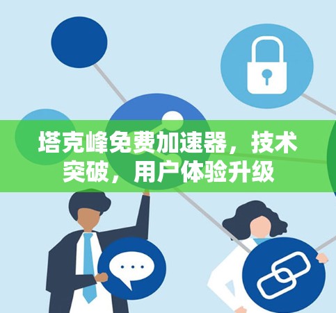 塔克峰免费加速器,技术突破,用户体验升级