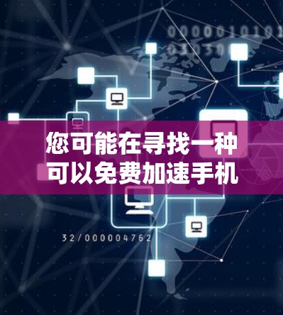 您可能在寻找一种可以免费加速手机或网络信号的设备。以下是一些推荐的免费加速工具,您可以根据自己的需求选择