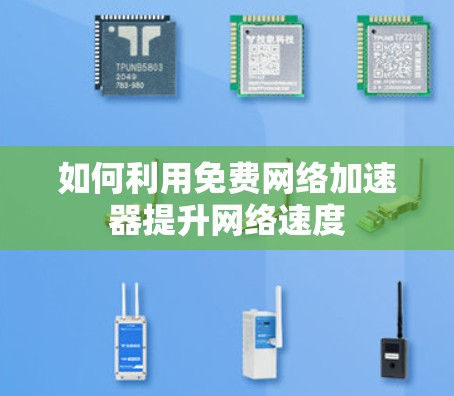 如何利用免费网络加速器提升网络速度