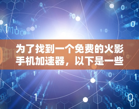为了找到一个免费的火影手机加速器，以下是一些推荐的选项