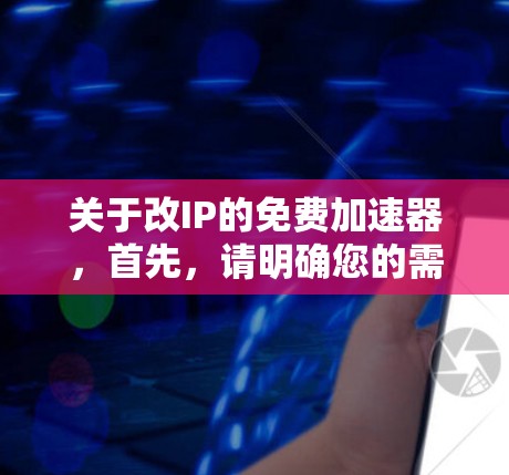 关于改IP的免费加速器,首先,请明确您的需求。您指的是通过IP加速器来修改IP地址,还是通过加速器来加速访问网页内容?