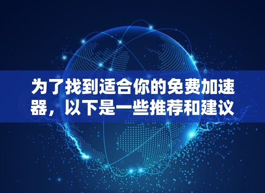 为了找到适合你的免费加速器，以下是一些推荐和建议