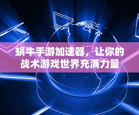 蜗牛手游加速器,让你的战术游戏世界充满力量