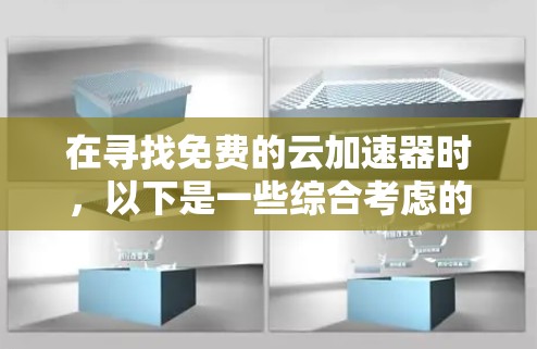 在寻找免费的云加速器时,以下是一些综合考虑的因素和推荐