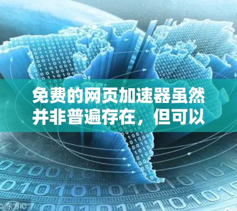 免费的网页加速器虽然并非普遍存在,但可以使用以下方法来获取帮助,确保安全和高效