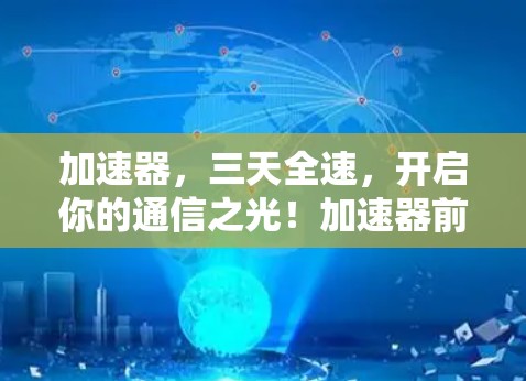 加速器，三天全速，开启你的通信之光！加速器前三天免费）