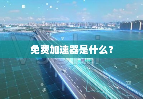 免费加速器是什么？
