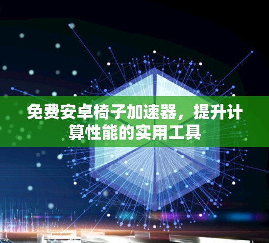 免费安卓椅子加速器，提升计算性能的实用工具