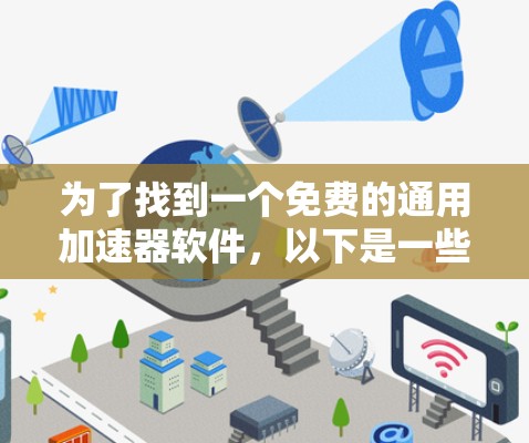 为了找到一个免费的通用加速器软件,以下是一些推荐和详细的步骤说明