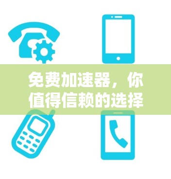 免费加速器，你值得信赖的选择