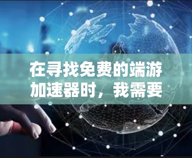 在寻找免费的端游加速器时,我需要考虑平台的免费性、广告限制、功能完善性和是否只能加速非游戏机玩家。以下是我整理的几个推荐平台