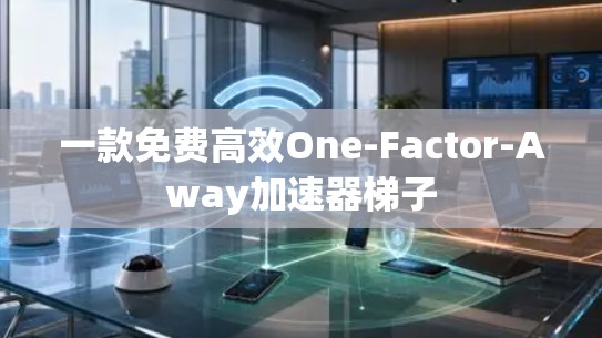 一款免费高效One-Factor-Away加速器梯子