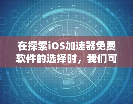 在探索iOS加速器免费软件的选择时,我们可以考虑以下几种主要工具及其特点