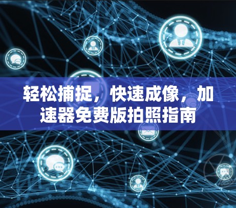 轻松捕捉,快速成像,加速器免费版拍照指南