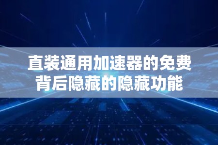 直装通用加速器的免费背后隐藏的隐藏功能