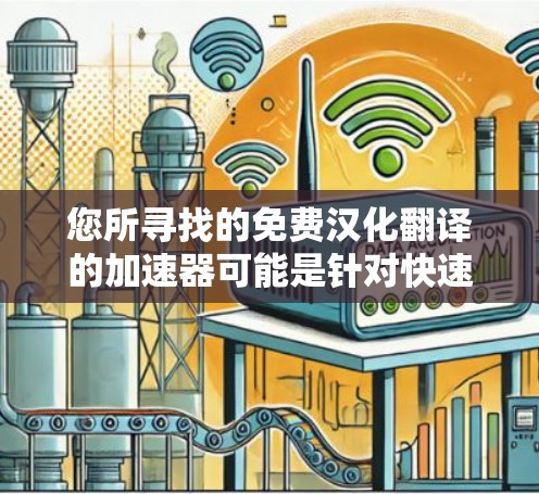 您所寻找的免费汉化翻译的加速器可能是针对快速进行汉字翻译的需求。以下是一些常见的免费翻译工具或服务,您可以根据自己的需求选择