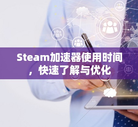 Steam加速器使用时间,快速了解与优化