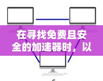 在寻找免费且安全的加速器时，以下是一些推荐和建议