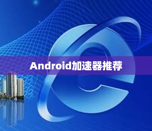 Android加速器推荐