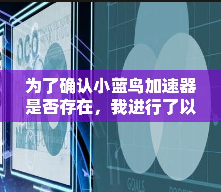 为了确认小蓝鸟加速器是否存在,我进行了以下步骤 为了确认小蓝鸟加速器是否存在,我进行了以下步骤