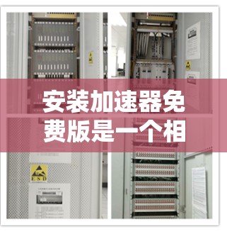 安装加速器免费版是一个相对简单的过程，但为了确保万无一失，建议按照以下步骤操作
