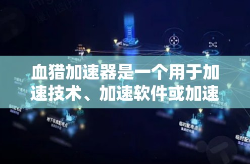 血猎加速器是一个用于加速技术、加速软件或加速器的工具。如果你正在寻找免费的加速工具，以下是一些推荐