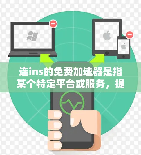 连ins的免费加速器是指某个特定平台或服务，提供免费加速功能。以下是对该加速器的详细分析