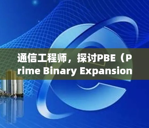 通信工程师,探讨PBE(Prime Binary Expansion)的免费工具与应用