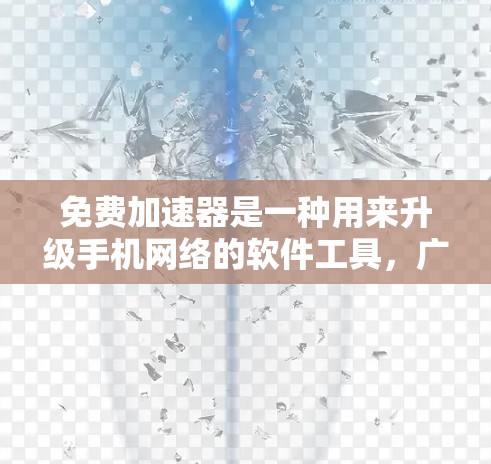 免费加速器是一种用来升级手机网络的软件工具,广泛应用于提升网络连接速度、减少延迟和节省时间。以下是关于免费加速器的详细介绍