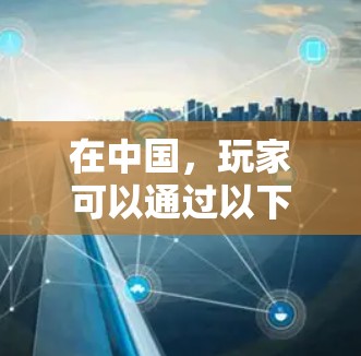 在中国，玩家可以通过以下方法使用国服加速器，前提是符合平台的规定