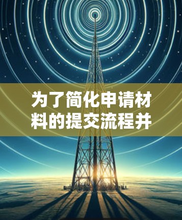 为了简化申请材料的提交流程并快速完成签证申请,以下是一些可行的步骤和方法