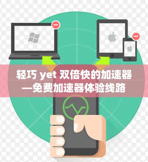 轻巧 yet 双倍快的加速器—免费加速器体验线路