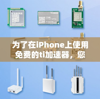 为了在iPhone上使用免费的ti加速器,您可以按照以下步骤操作
