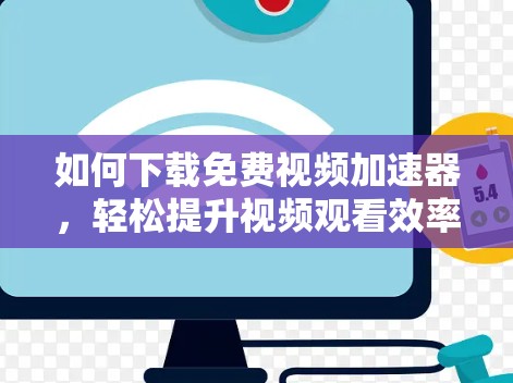 如何下载免费视频加速器,轻松提升视频观看效率