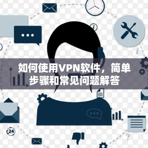 如何使用VPN软件,简单步骤和常见问题解答