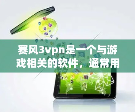 赛风3vpn是一个与游戏相关的软件,通常用于下载游戏或相关资源。为了帮助您下载赛风3vpn,以下是详细的步骤