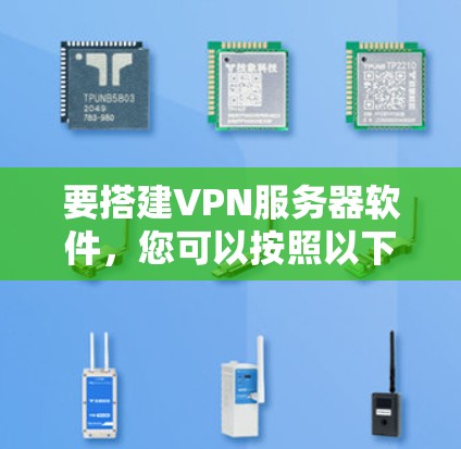 要搭建VPN服务器软件,您可以按照以下步骤进行