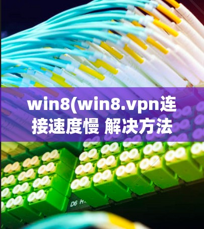 win8(win8.vpn连接速度慢 解决方法与优化建议