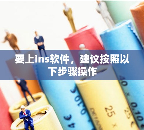 要上ins软件,建议按照以下步骤操作