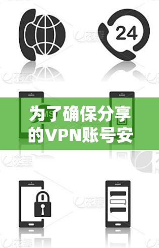 为了确保分享的VPN账号安全，以下是一些关键步骤