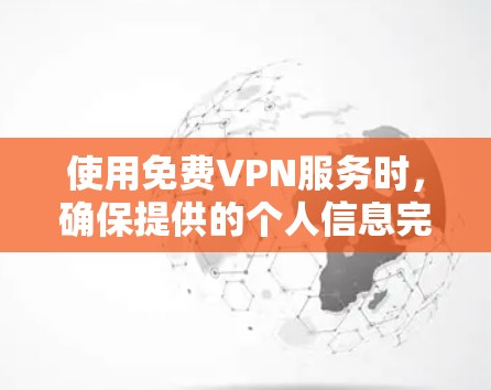 使用免费VPN服务时,确保提供的个人信息完整,并选择可靠的平台是非常重要的。以下是一些步骤和建议,帮助您更安全地使用免费VPN