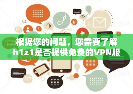 根据您的问题，您需要了解h1z1是否提供免费的VPN服务。以下是对h1z1 VPN的分析和建议