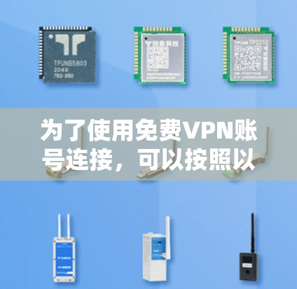 为了使用免费VPN账号连接，可以按照以下步骤进行操作