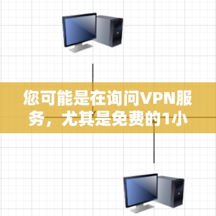 您可能是在询问VPN服务，尤其是免费的1小时试用或使用。以下是关于VPN的一些信息和建议