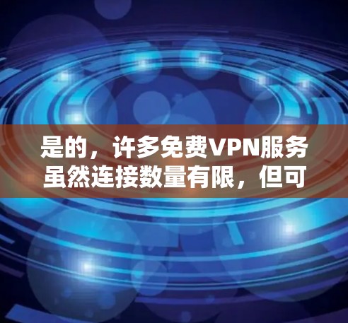 是的,许多免费VPN服务虽然连接数量有限,但可以通过它们来连接到苹果设备。具体操作如下