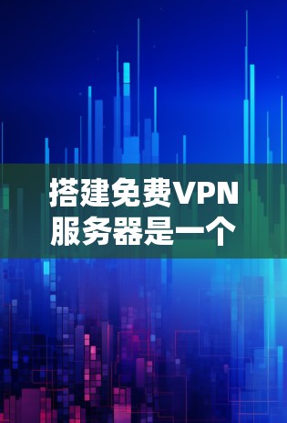 搭建免费VPN服务器是一个简单且高效的解决方案,可以让你在没有网络的情况下访问远程服务器。以下是一个详细的步骤指南,帮助您了解如何搭建免费VPN服务器